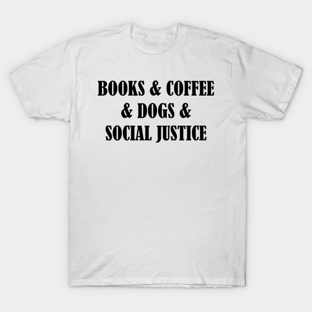 BOOKS & COFFEE & DOGS & SOCIAL JUSTICE T-Shirt by SamridhiVerma18